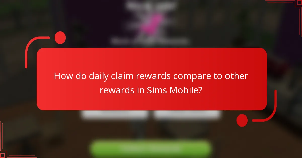 How do daily claim rewards compare to other rewards in Sims Mobile?