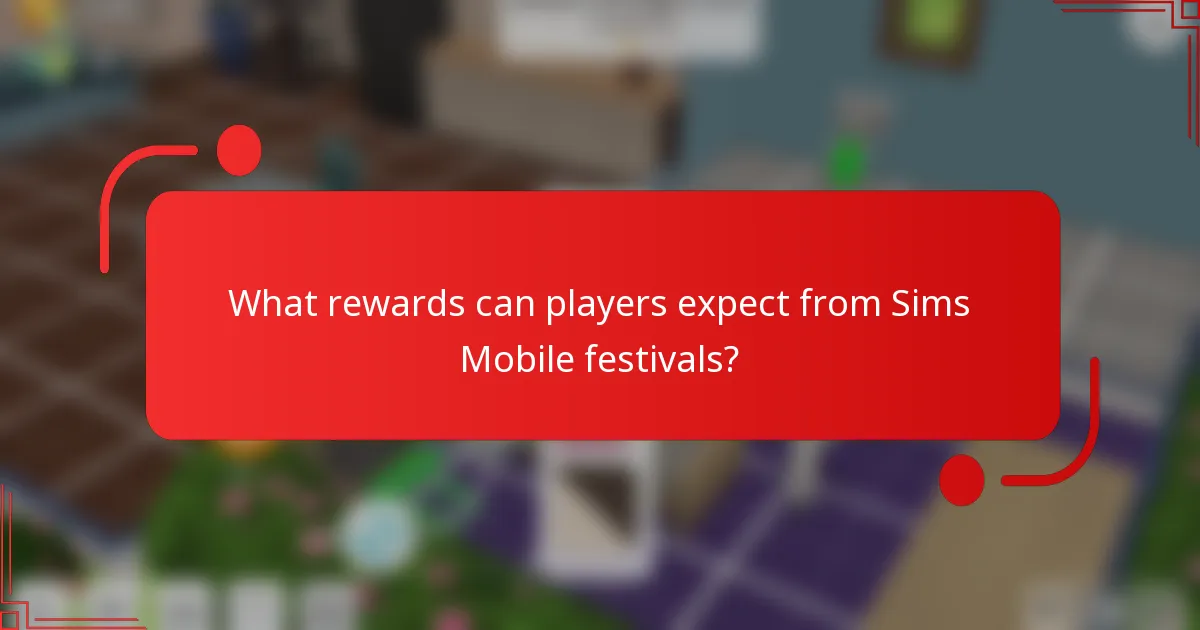 What rewards can players expect from Sims Mobile festivals?