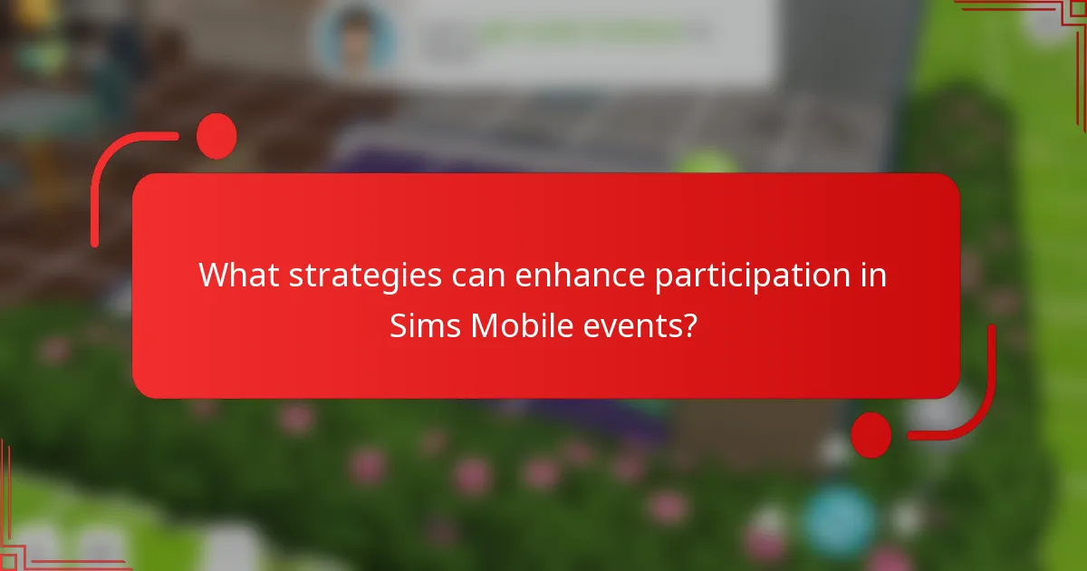 What strategies can enhance participation in Sims Mobile events?
